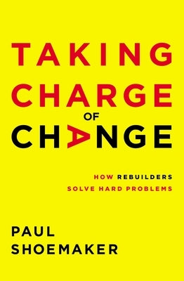 Taking Charge of Change: How Rebuilders Solve Hard Problems by Shoemaker, Paul