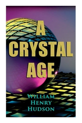A Crystal Age: A Dystopia by Hudson, William Henry