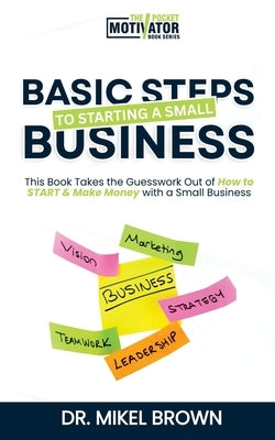 Basic Steps to Starting a Small Business by Brown, Mikel A.