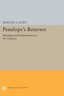 Penelope's Renown: Meaning and Indeterminacy in the Odyssey by Katz, Marylin A.