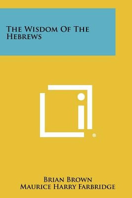 The Wisdom of the Hebrews by Brown, Brian