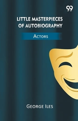 Little Masterpieces Of Autobiography Actors by Iles, George