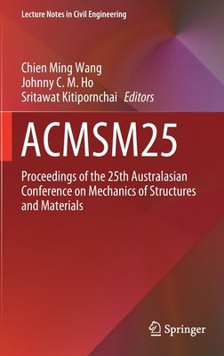 Acmsm25: Proceedings of the 25th Australasian Conference on Mechanics of Structures and Materials by Wang, Chien Ming