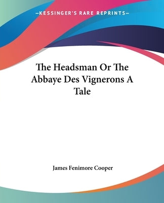 The Headsman Or The Abbaye Des Vignerons A Tale by Cooper, James Fenimore