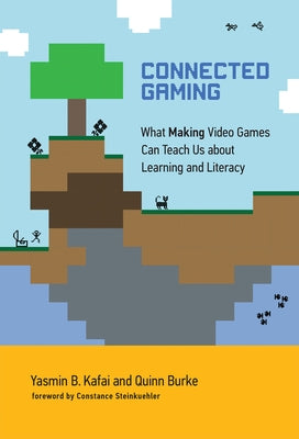 Connected Gaming: What Making Video Games Can Teach Us about Learning and Literacy by Kafai, Yasmin B.