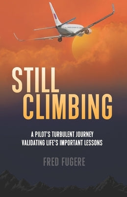 Still Climbing: A Pilot's Turbulent Journey Validating Life's Important Lessons by Fugere, Annie