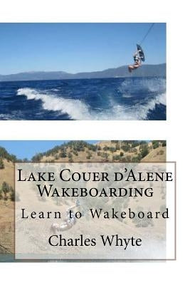 Lake Couer d'Alene Wakeboarding: Learn to Wakeboard by Whyte, Charles