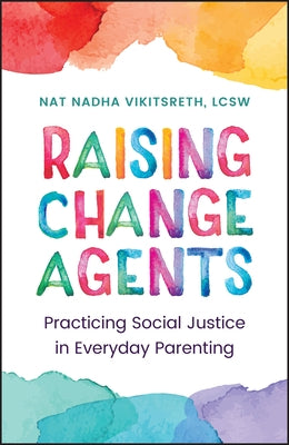 Raising Change Agents: Practicing Social Justice in Everyday Parenting by Vikitsreth, Tanapol
