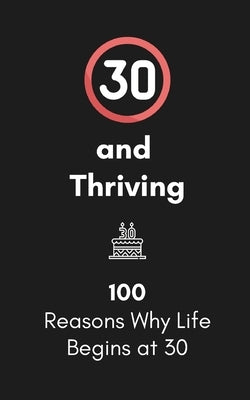 30 and Thriving: 100 Reasons Why Life Begins at 30: A Humorous and Heartwarming Gift for Embracing Your Thirties by Turner, Andrew Scott