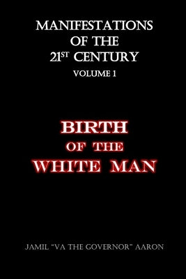 Manifestations of the 21st Century: Birth of the White Man by Aaron, Jamil Va the Governor