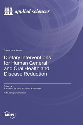Dietary Interventions for Human General and Oral Health and Disease Reduction by Varzakas, Theodoros