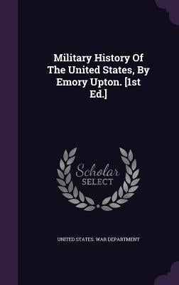 Military History of the United States, by Emory Upton. [1st Ed.] by United States War Department