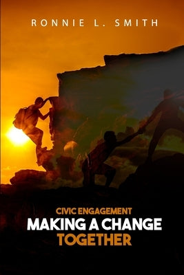 Civic Engagement Making a Change Together by L. Smith, Ronnie