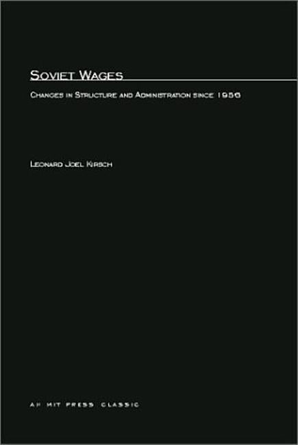 Soviet Wages: Changes in Structure and Administration since 1956 by Kirsch, Leonard Joel