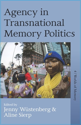 Agency in Transnational Memory Politics by Wüstenberg, Jenny
