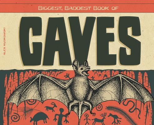 Biggest, Baddest Book of Caves by Kuskowski, Alex