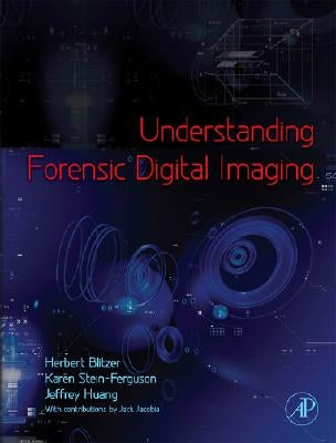 Understanding Forensic Digital Imaging by Blitzer, Herbert L.