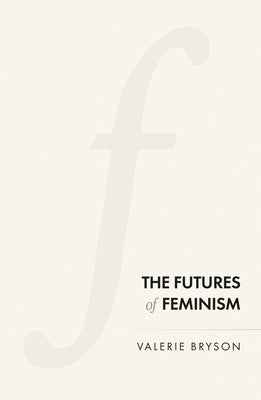 The Futures of Feminism by Bryson, Valerie