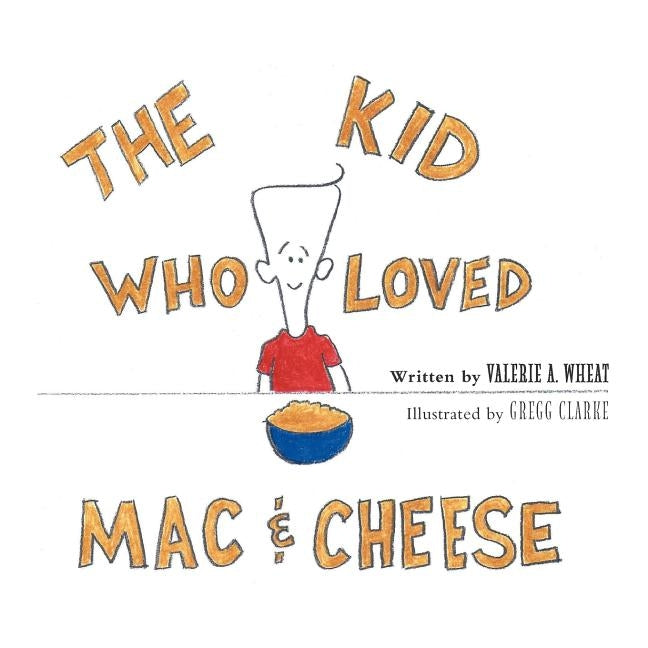 The Kid Who Loved Mac and Cheese by Wheat, Valerie A.