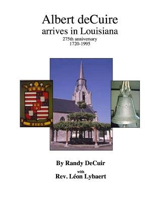 Albert deCuir arrives in Louisiana: 275th Anniversary 1720-1995 The DeCuir family of Hainaut and Louisiana by Lybaert, Leon