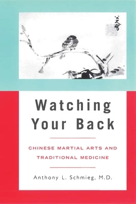 Watching Your Back: Chinese Martial Arts and Traditional Medicine by Schmieg, Anthony L.