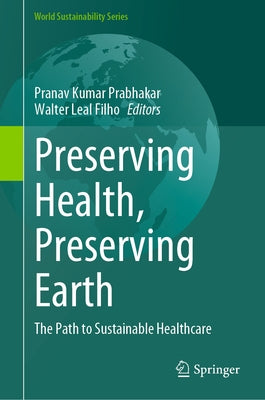 Preserving Health, Preserving Earth: The Path to Sustainable Healthcare by Prabhakar, Pranav Kumar