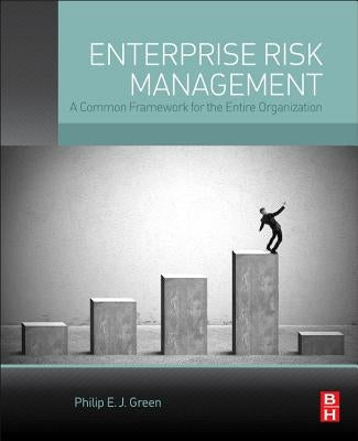 Enterprise Risk Management: A Common Framework for the Entire Organization by Green, Philip E. J.