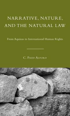 Narrative, Nature, and the Natural Law: From Aquinas to International Human Rights by Alford, C.