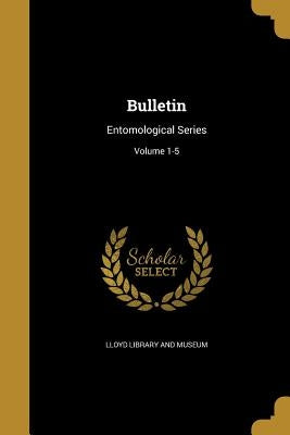 Bulletin: Entomological Series; Volume 1-5 by Lloyd Library and Museum