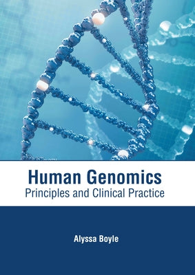Human Genomics: Principles and Clinical Practice by Boyle, Alyssa