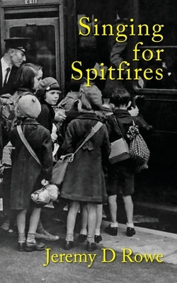 Singing for Spitfires by Rowe, Jeremy D.