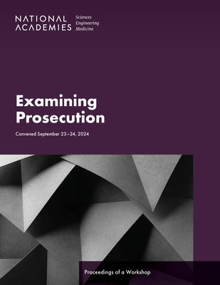 Examining Prosecution: Proceedings of a Workshop by National Academies of Sciences Engineeri
