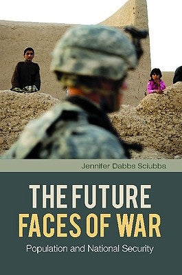 The Future Faces of War: Population and National Security by Sciubba, Jennifer Dabbs