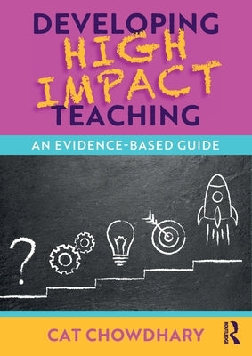 Developing High Impact Teaching: An Evidence-Based Guide by Chowdhary, Cat