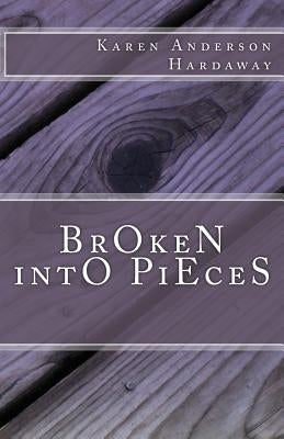 Broken Into Pieces by Hardaway, Karen Anderson