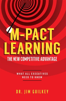 M-Pact Learning: The New Competitive Advantage: What All Executives Need to Know by Jim Guilkey