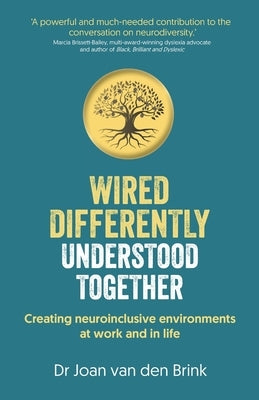 Wired Differently, Understood Together: Creating neuroinclusive environments at work and in life by Van Den Brink, Joan