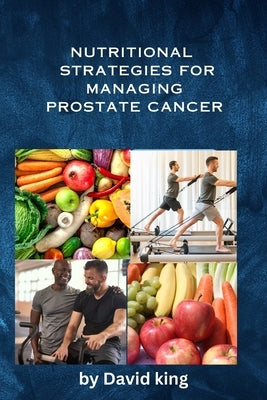 Nutritional Strategies for Managing Prostate Cancer by King, David