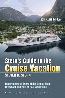 Stern's Guide to the Cruise Vacation: 2018/2019 Edition: Descriptions of Every Major Cruise Ship, Riverboat and Port of Call Worldwide. by Stern, Steven B.