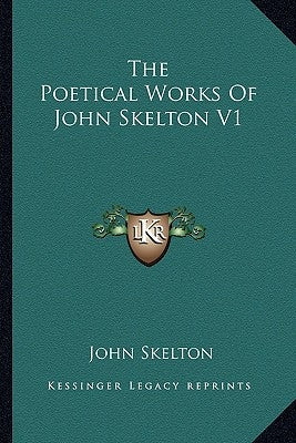 The Poetical Works of John Skelton V1 by Skelton, John