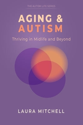 Aging & Autism: Thriving in Midlife and Beyond by Mitchell, Laura