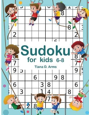 Sudoku for kids 6-8: Easy 6x6 100 Puzzles 8.5" x 11 " by Arms, Tiana D.