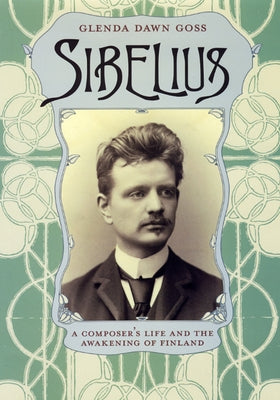 Sibelius: A Composer's Life and the Awakening of Finland by Goss, Glenda Dawn