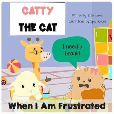 Catty The Cat When I am frustrated: children's book about anger management, toddler book of feelings and emotions, behavior management in kids, autism by Jawed, Irsa