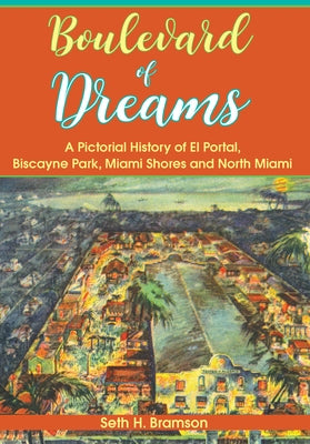 Boulevard of Dreams:: A Pictorial History of El Portal, Biscayne Park, Miami Shores and North Miami by Bramson, Seth H.