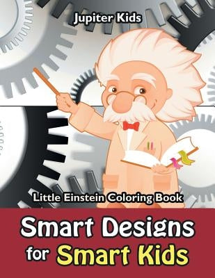 Smart Designs for Smart Kids: Little Einstein Coloring Book by Jupiter Kids