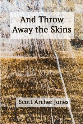 And Throw Away the Skins by Jones, Scott Archer