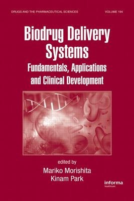 Biodrug Delivery Systems: Fundamentals, Applications and Clinical Development by Morishita, Mariko
