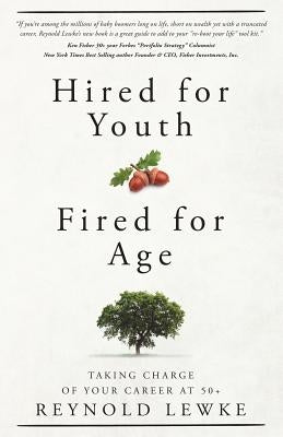 Hired For Youth - Fired For Age: Taking Charge of Your Career at 50+ by Karlgaard, Rich