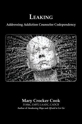 Leaking. Addressing Addiction Counselor Codependency by Cook, Mary Crocker
